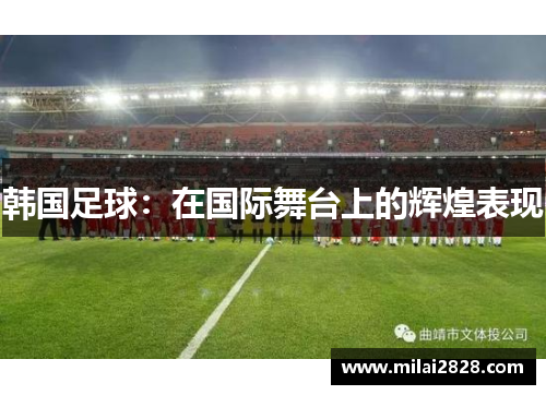 韩国足球：在国际舞台上的辉煌表现