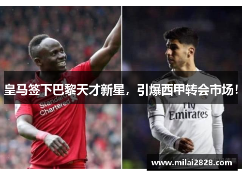 皇马签下巴黎天才新星，引爆西甲转会市场！
