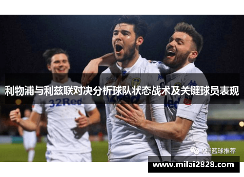 利物浦与利兹联对决分析球队状态战术及关键球员表现