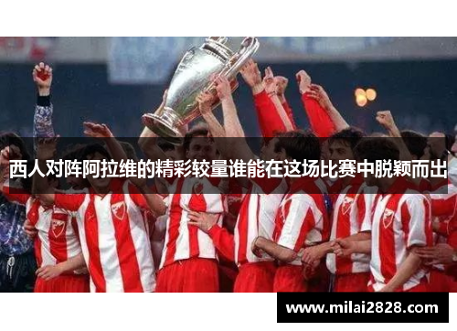 西人对阵阿拉维的精彩较量谁能在这场比赛中脱颖而出