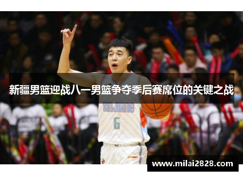 新疆男篮迎战八一男篮争夺季后赛席位的关键之战