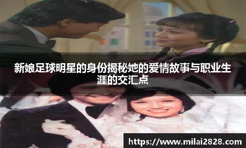 新娘足球明星的身份揭秘她的爱情故事与职业生涯的交汇点